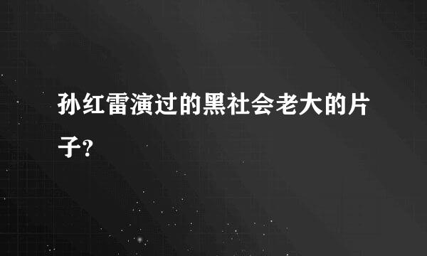 孙红雷演过的黑社会老大的片子？