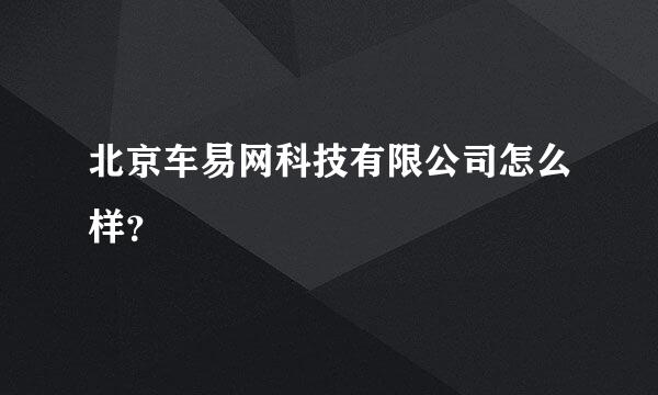 北京车易网科技有限公司怎么样？