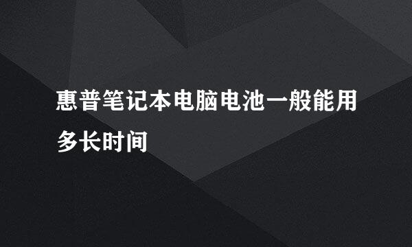 惠普笔记本电脑电池一般能用多长时间