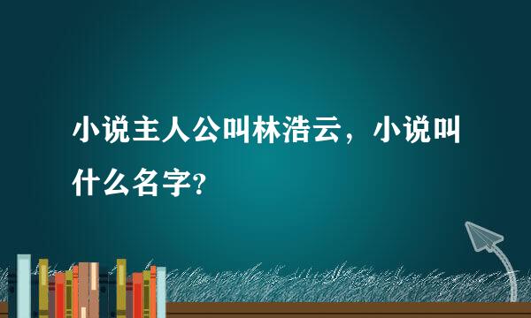 小说主人公叫林浩云，小说叫什么名字？