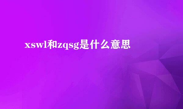 xswl和zqsg是什么意思