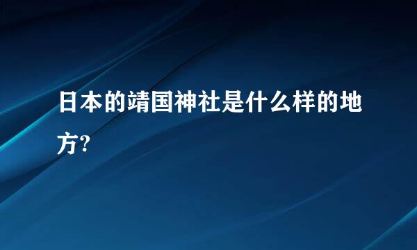 日本的靖国神社是什么样的地方?