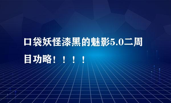 口袋妖怪漆黑的魅影5.0二周目功略！！！！