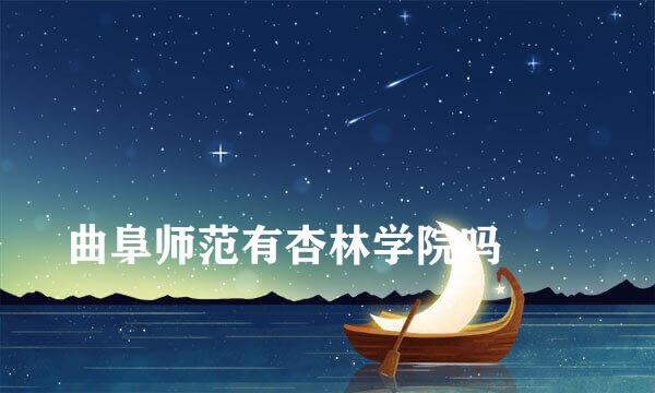 
曲阜师范有杏林学院吗
