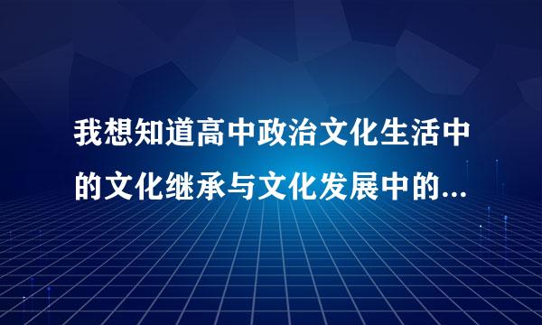 我想知道高中政治文化生活中的文化继承与文化发展中的推陈出新革故鼎新，与文化创新中的，继承传统推陈出