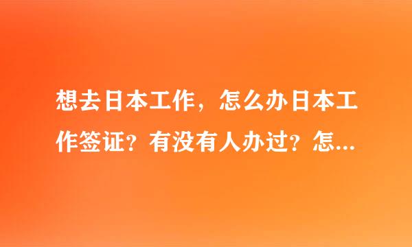 想去日本工作，怎么办日本工作签证？有没有人办过？怎么办理的？