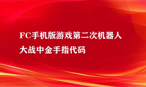 FC手机版游戏第二次机器人大战中金手指代码