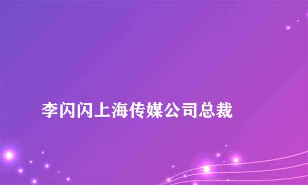 
李闪闪上海传媒公司总裁
