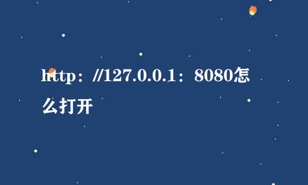 http：//127.0.0.1：8080怎么打开