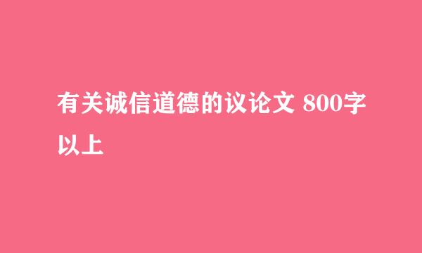 有关诚信道德的议论文 800字以上