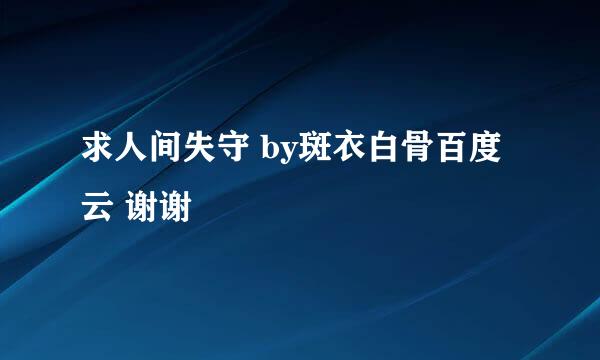 求人间失守 by斑衣白骨百度云 谢谢