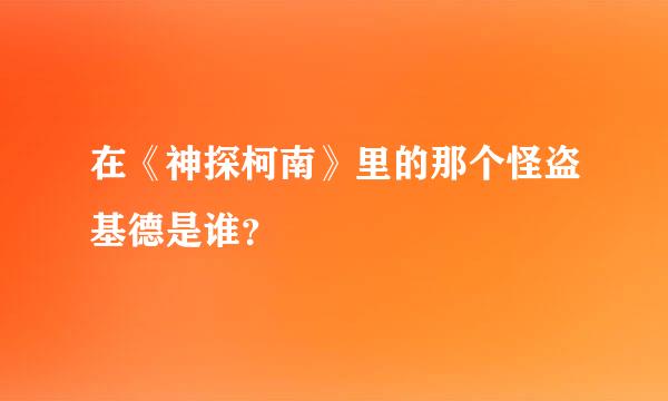 在《神探柯南》里的那个怪盗基德是谁？