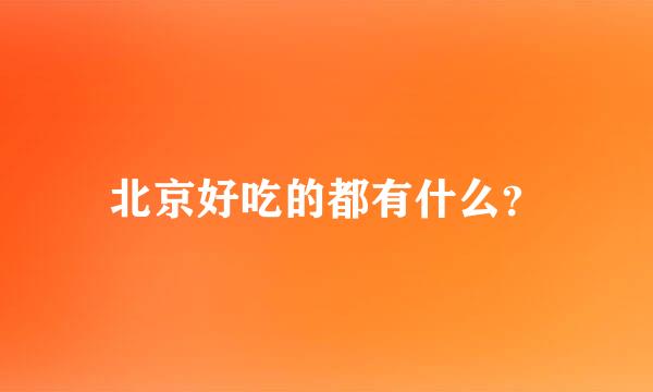 北京好吃的都有什么？