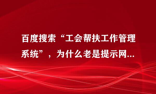 百度搜索“工会帮扶工作管理系统”，为什么老是提示网页打不开？