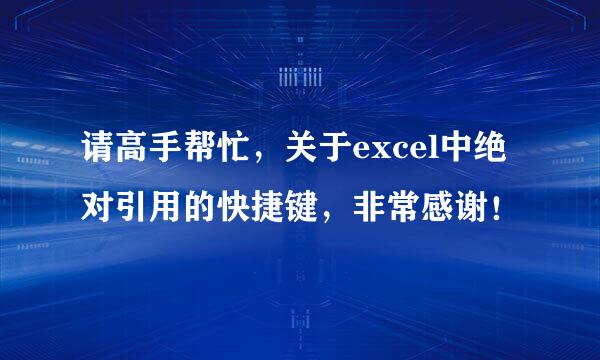 请高手帮忙，关于excel中绝对引用的快捷键，非常感谢！