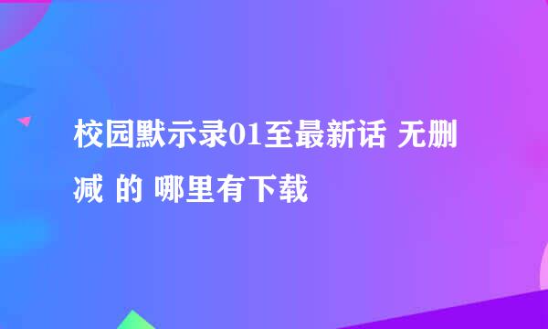 校园默示录01至最新话 无删减 的 哪里有下载