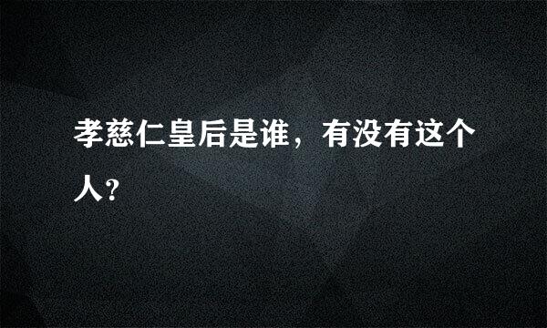 孝慈仁皇后是谁，有没有这个人？