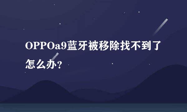 OPPOa9蓝牙被移除找不到了怎么办？