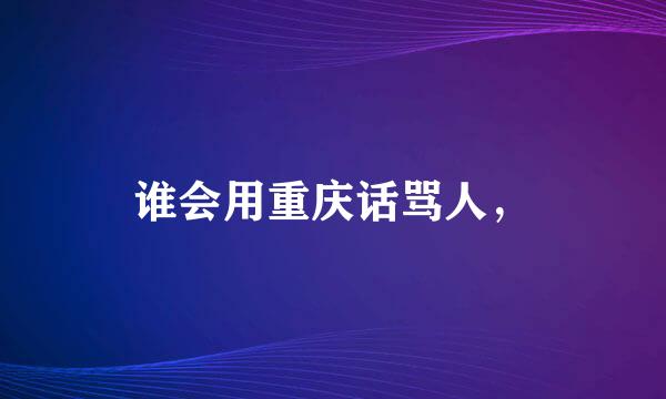 谁会用重庆话骂人，