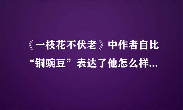 《一枝花不伏老》中作者自比“铜豌豆”表达了他怎么样的性格特点？曲中有哪些语句表现了关汉卿不想黑暗势