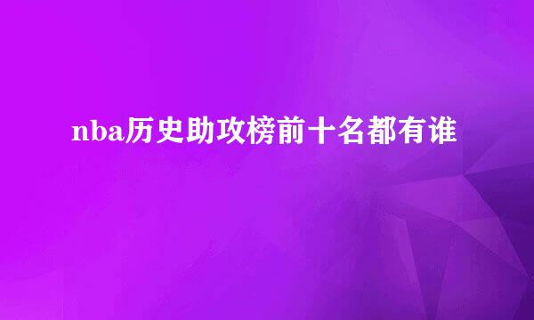 nba历史助攻榜前十名都有谁