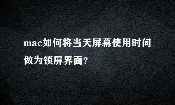 mac如何将当天屏幕使用时间做为锁屏界面？