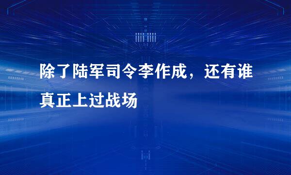 除了陆军司令李作成，还有谁真正上过战场