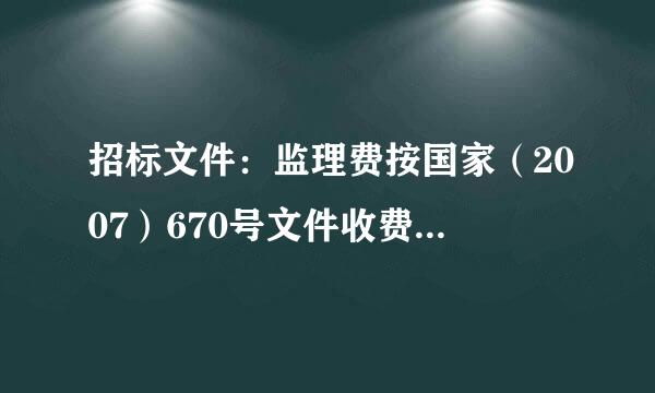 招标文件：监理费按国家（2007）670号文件收费规定标准计取，可以上下