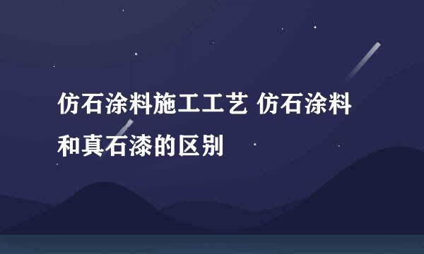 仿石涂料施工工艺 仿石涂料和真石漆的区别