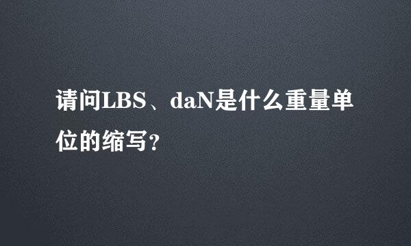 请问LBS、daN是什么重量单位的缩写？