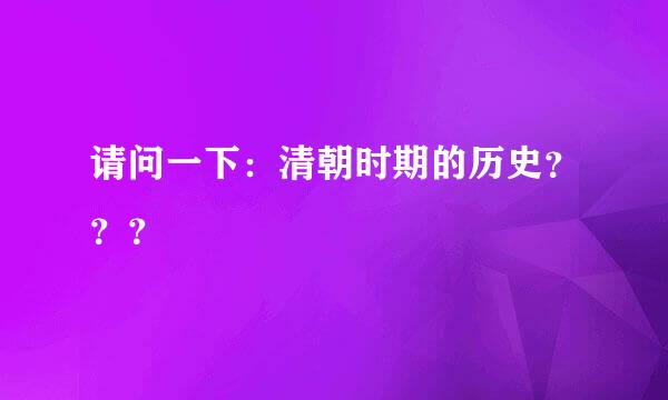 请问一下：清朝时期的历史？？？