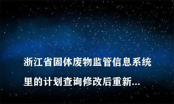 
浙江省固体废物监管信息系统里的计划查询修改后重新提交了能撤回嘛
