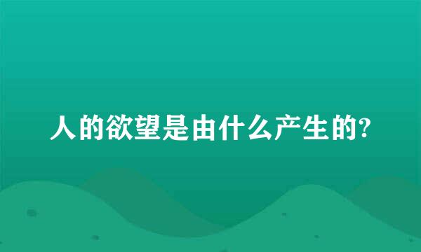 人的欲望是由什么产生的?