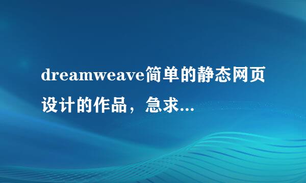 dreamweave简单的静态网页设计的作品，急求，用作课程设计，谢谢！！！