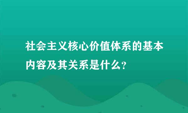 社会主义核心价值体系的基本内容及其关系是什么？