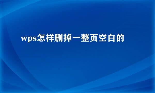 wps怎样删掉一整页空白的