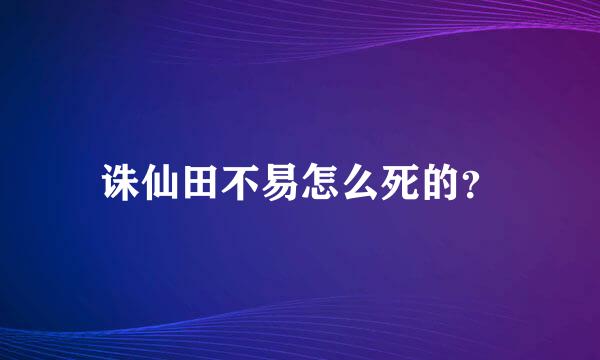 诛仙田不易怎么死的？