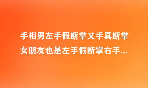 手相男左手假断掌又手真断掌女朋友也是左手假断掌右手真断掌 姻缘怎么看