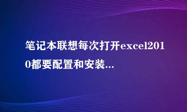 笔记本联想每次打开excel2010都要配置和安装，怎样解决这个问题？谢谢