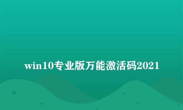 
win10专业版万能激活码2021
