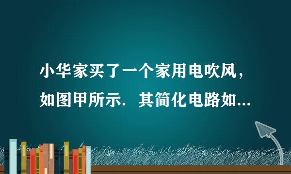 小华家买了一个家用电吹风，如图甲所示．其简化电路如图乙所示，主要技术参数如表．请解答如下问题：