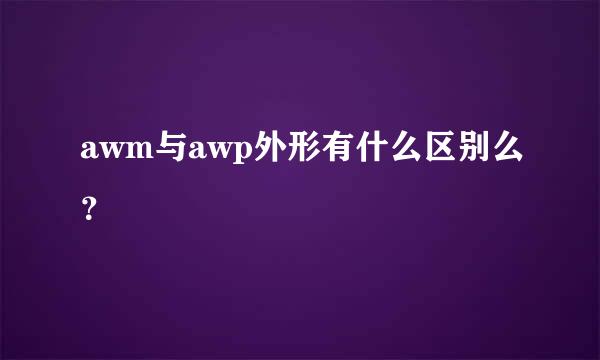 awm与awp外形有什么区别么？