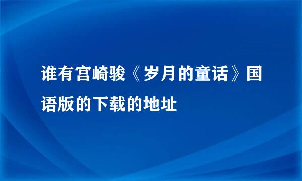 谁有宫崎骏《岁月的童话》国语版的下载的地址