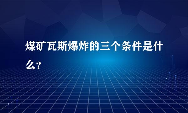 煤矿瓦斯爆炸的三个条件是什么？