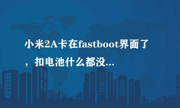 小米2A卡在fastboot界面了，扣电池什么都没有用，怎么办啊！！！