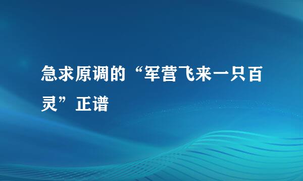 急求原调的“军营飞来一只百灵”正谱