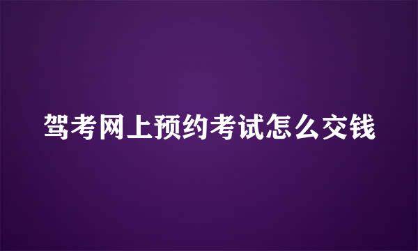 驾考网上预约考试怎么交钱