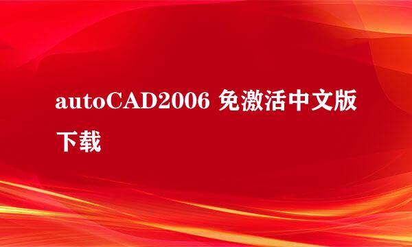 autoCAD2006 免激活中文版下载