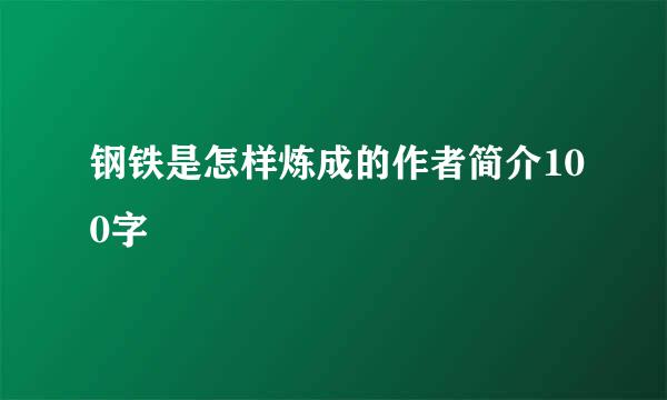 钢铁是怎样炼成的作者简介100字