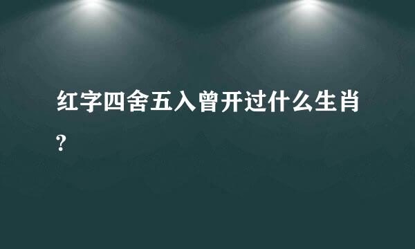 红字四舍五入曾开过什么生肖?